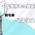 脱毛器ベクタスとは？