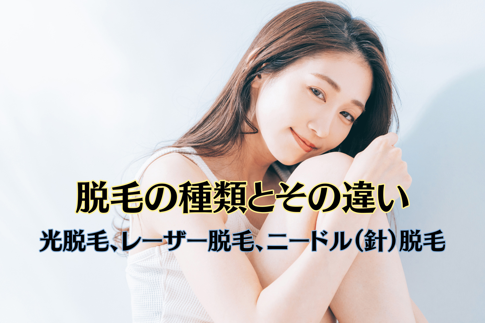 脱毛の種類とその違い。光脱毛。レーザー脱毛、ニードル（針）脱毛の違いと効果について