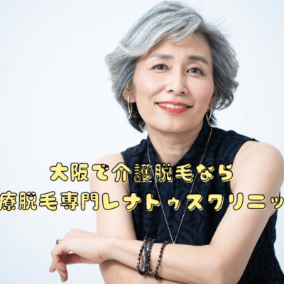 大阪でおすすめの介護脱毛(VIO脱毛)なら医療脱毛専門レナトゥスクリニック 68 大阪介護脱毛