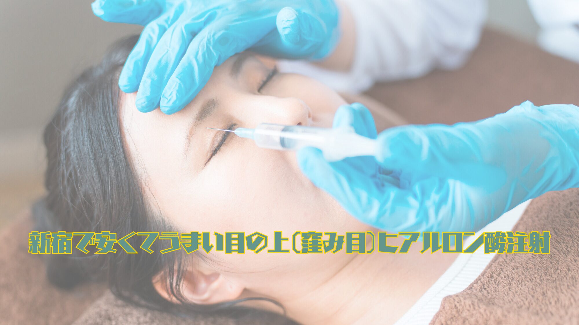新宿で安くてうまい目の上（窪み目）ヒアルロン酸注射