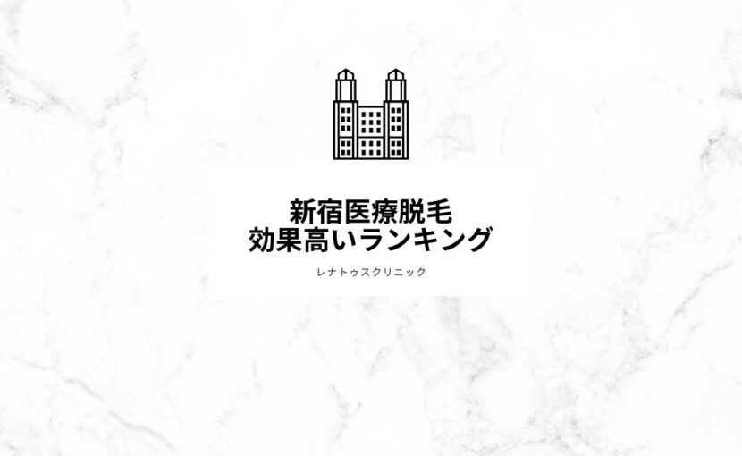 新宿医療脱毛効果高いランキングとは