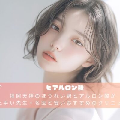 福岡天神のほうれい線ヒアルロン酸が上手い先生・名医と安いおすすめのクリニック