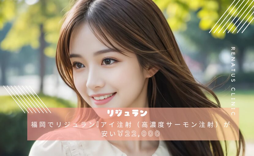 福岡でリジュランiアイ注射（高濃度サーモン注射）が安い¥22,000
