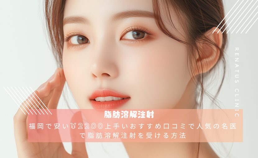 福岡で安い¥2200上手いおすすめ口コミで人気の名医で脂肪溶解注射を受ける方法