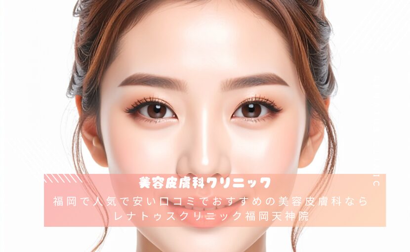 福岡で人気で安い口コミでおすすめの美容皮膚科ならレナトゥスクリニック福岡天神院