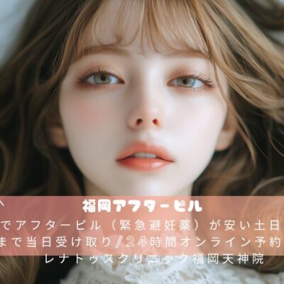 福岡でアフターピル（緊急避妊薬）が安い土日祝夜8時まで当日受け取り/24時間オンライン予約ならレナトゥスクリニック福岡天神院