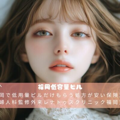 福岡で低用量ピルだけもらう処方が安い保険適用外産婦人科監修外来レナトゥスクリニック福岡天神院