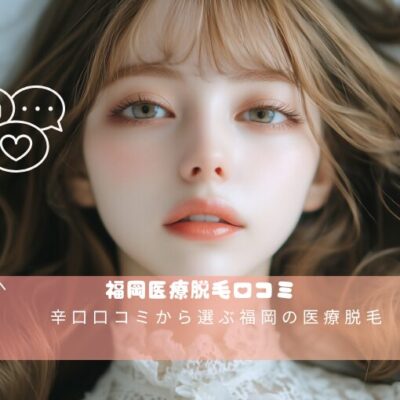 辛口口コミから選ぶ福岡の医療脱毛