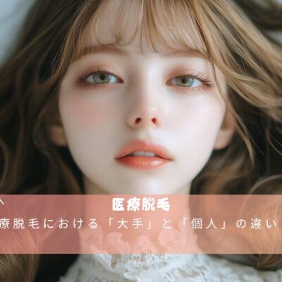 医療脱毛における「大手」と「個人」の違いとは？