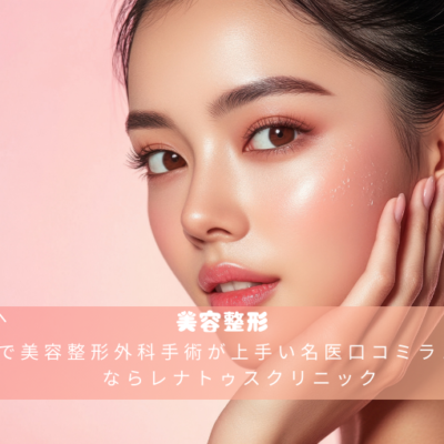 福岡で美容整形外科手術が上手い名医口コミランキングならレナトゥスクリニック