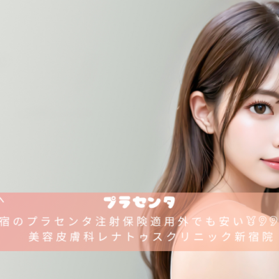 新宿のプラセンタ注射保険適用外でも安い¥990なら美容皮膚科レナトゥスクリニック新宿院