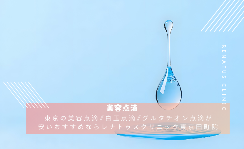 東京の美容点滴/白玉点滴/グルタチオン点滴が安いおすすめならレナトゥスクリニック東京田町院