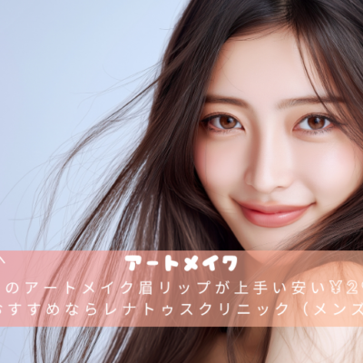 東京のアートメイク眉リップが上手い安い¥29,999おすすめならレナトゥスクリニック（メンズ可）