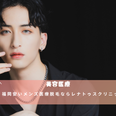 福岡院限定・安いメンズ医療脱毛ならレナトゥスクリニック